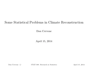 Some Statistical Problems in Climate Reconstruction  Dan Cervone  April 15, 2014  Dan Cervone  ()