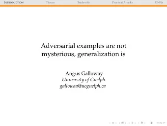 Adversarial examples are not  mysterious, generalization is  Angus Galloway  University of Guelph