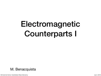 Electromagnetic  Counterparts I  M. Benacquista  ICE Summer School: Gravitational Wave Astronomy