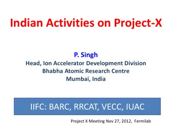 Indian Activities on Project-X  P. Singh  Head, Ion Accelerator Development Division  Bhabha Atomic