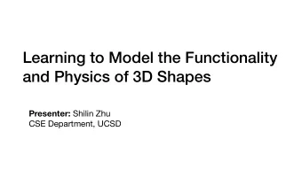 Learning to Model the Functionality  and Physics of 3D Shapes Presenter: Shilin Zhu CSE Department,