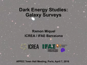 Dark Energy Studies: Galaxy Surveys  Ramon Miquel  ICREA / IFAE Barcelona  APPEC Town Hall Meeting,