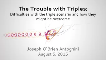 The Trouble with Triples:  Difficulties with the triple scenario and how they  might be overcome
