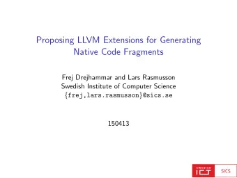 Proposing LLVM Extensions for Generating  Native Code Fragments  Frej Drejhammar and Lars Rasmusson