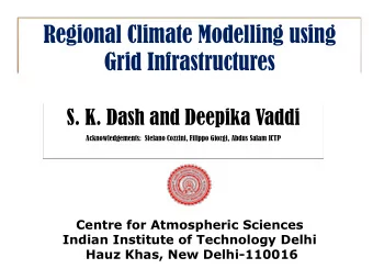 Regional Climate Modelling using  Grid Infrastructures  S. K. Dash and Deepika Vaddi