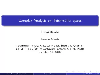 Complex Analysis on Teichm  uller space  Hideki Miyachi  Kanazawa University  Teichm  uller