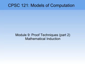 CPSC 121: Models of Computation  Module 9: Proof Techniques (part 2)  Mathematical Induction