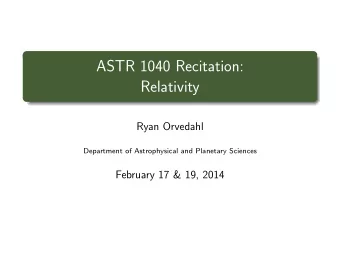 ASTR 1040 Recitation:  Relativity  Ryan Orvedahl  Department of Astrophysical and Planetary