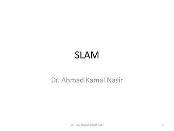 SLAM  Dr. Ahmad Kamal Nasir Dr.  Ing. Ahmad Kamal Nasir  1  The SLAM Problem  Given  Robot