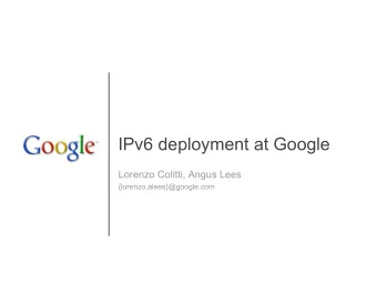 IPv6 deployment at Google  Lorenzo Colitti, Angus Lees  {lorenzo,alees}@google.com  Why?  Lorenzo