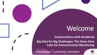 Welc  lcome  Conversations with Academia  Big Data for Big Challenges: The Swiss Data  Cube for