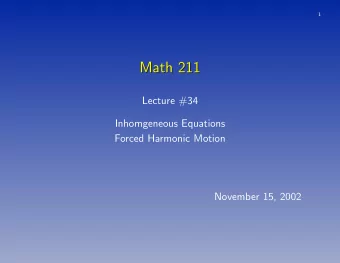 Math 211  Math 211  Lecture #34  Inhomgeneous Equations  Forced Harmonic Motion  November 15, 2002