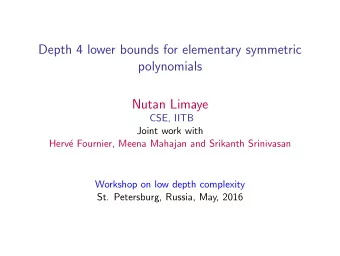 Depth 4 lower bounds for elementary symmetric  polynomials  Nutan Limaye  CSE, IITB  Joint work