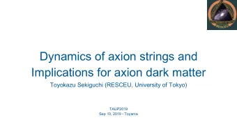 Dynamics of axion strings and  Implications for axion dark matter  Toyokazu Sekiguchi (RESCEU,