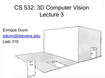 CS 532: 3D Computer Vision  Lecture 3  Enrique Dunn  edunn@stevens.edu  Lieb 310  Course TA  Andy