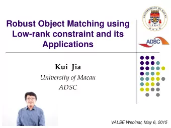 Robust Object Matching using  Low-rank constraint and its  Applications  Kui Jia  University of