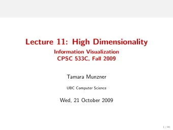 Lecture 11: High Dimensionality  Information Visualization  CPSC 533C, Fall 2009  Tamara Munzner