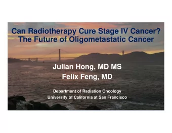Can Radiotherapy Cure Stage IV Cancer?  The Future of Oligometastatic Cancer  Julian Hong, MD MS