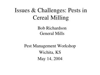 Issues &amp; Challenges: Pests in  Cereal Milling  Bob Richardson  General Mills  Pest Management