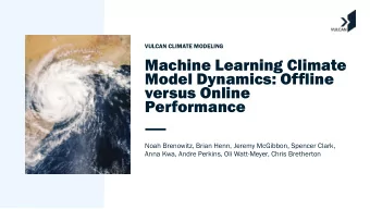 Machine Learning Climate  Model Dynamics: Offline  versus Online  Performance  Noah Brenowitz,