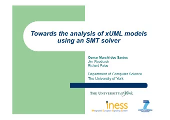 Towards the analysis of xUML models  using an SMT solver  Osmar Marchi dos Santos  Jim Woodcock