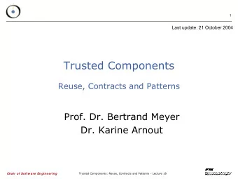 Trusted Components  Reuse, Contracts and Patterns  Prof. Dr. Bertrand Meyer  Dr. Karine Arnout