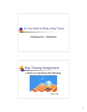 Ray Tracing Assignment  Goal is to reproduce the following  Whitted, 1980  1  Ray Tracing