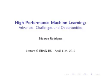 High Performance Machine Learning:  Advances, Challenges and Opportunities  Eduardo Rodrigues