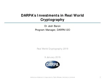 DARPAs I nvestments in Real World  Cryptography  Dr Josh Baron  Program Manager, DARPA/I2O  Real