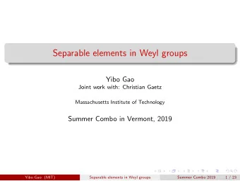 Separable elements in Weyl groups  Yibo Gao  Joint work with: Christian Gaetz  Massachusetts