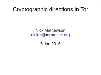 Cryptographic directions in Tor  Nick Mathewson  nickm@torproject.org  6 Jan 2016  Outline  W h