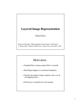 Layered Image Representation  Chuck Dyer  Based on the paper Representing moving images with
