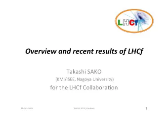 Overview and recent results of LHCf  Takashi SAKO  (KMI/ISEE, Nagoya University) for the LHCf