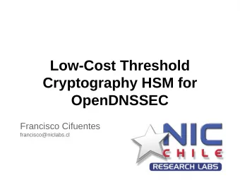 Low-Cost Threshold  Cryptography HSM for  OpenDNSSEC  Francisco Cifuentes  francisco@niclabs.cl
