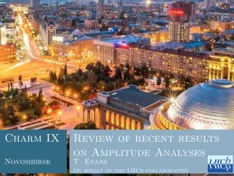 Charm IX  Review of recent results  on Amplitude Analyses  Novosibirsk  T. Evans  On behalf of the
