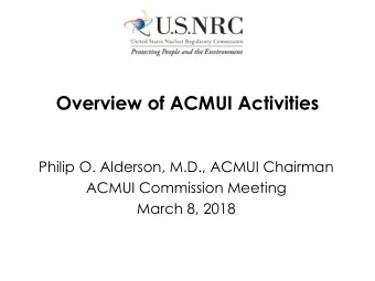 Overview of ACMUI Activities  Philip O. Alderson, M.D., ACMUI Chairman  ACMUI Commission Meeting