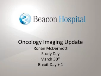 Oncology Imaging Update  Ronan McDermott  Study Day March 30 th  Brexit Day + 1  Prostate Cancer