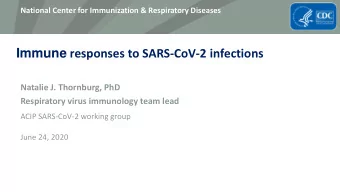 Immune responses to SARS-CoV-2 infections  Natalie J. Thornburg, PhD  Respiratory virus immunology