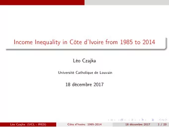 Income Inequality in Cte dIvoire from 1985 to 2014  Lo Czajka  Universit Catholique de