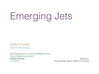 Emerging Jets  Pedro Schwaller  DESY Hamburg LHC Searches for Long-Lived BSM Particles:   Theory