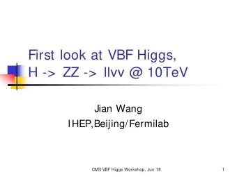 First look at VBF Higgs,  H -&gt;  ZZ -&gt;  llvv @ 10TeV  Jian Wang  IHEP,Beijing/Fermilab  CMS