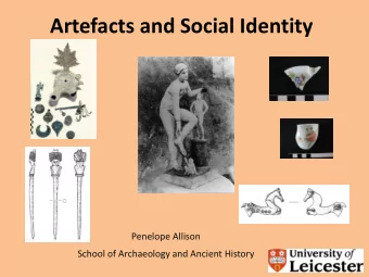 Artefacts and Social Identity  Penelope Allison  School of Archaeology and Ancient History
