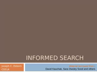 INFORMED SEARCH  Joseph C. Osborn Material borrowed from :  David Kauchak, Sara Owsley Sood and
