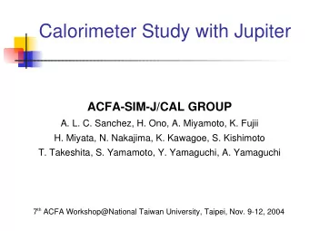 Calorimeter Study with Jupiter  ACFA-SIM-J/CAL GROUP  A. L. C. Sanchez, H. Ono, A. Miyamoto, K.