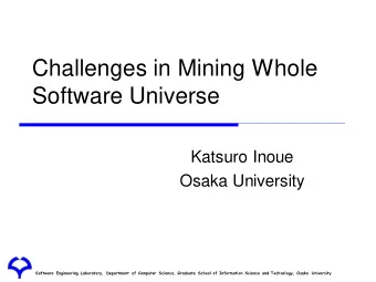Challenges in Mining Whole  Software Universe  Katsuro Inoue  Osaka University  Software