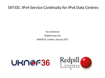 SIIT-DC: IPv4 Service Contjnuity for IPv6 Data Centres  Tore Anderson  Redpill Linpro AS  UKNOF36,