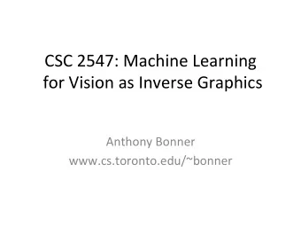 CSC 2547: Machine Learning  for Vision as Inverse Graphics  Anthony Bonner