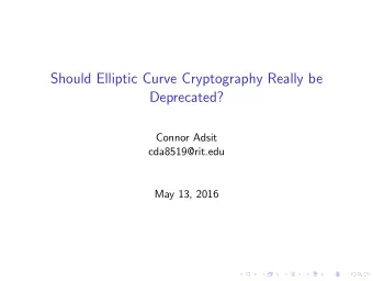 Should Elliptic Curve Cryptography Really be  Deprecated?  Connor Adsit  cda8519@rit.edu  May 13,