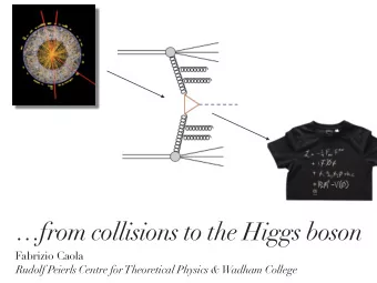 from collisions to the Higgs boson  Fabrizio Caola  Rudolf Peierls Centre for Theoretical