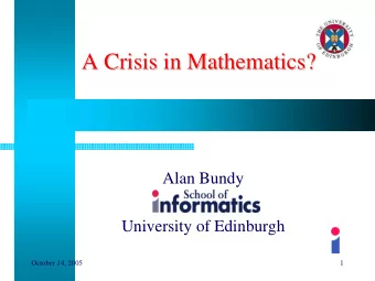 A Crisis in Mathematics?  A Crisis in Mathematics?  Alan Bundy  University of Edinburgh  October